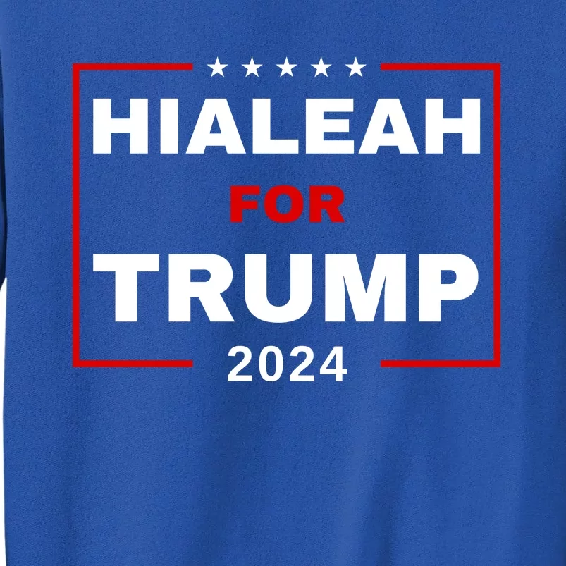 Hialeah For Trump 2024 Tall Sweatshirt