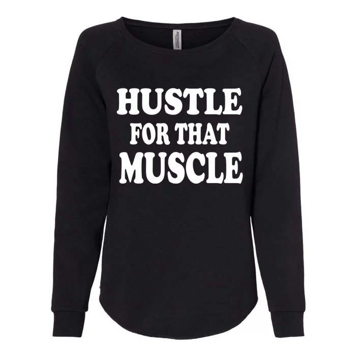 Hustle For That Muscle Funny Workout Gym Exercise Gift Womens California Wash Sweatshirt