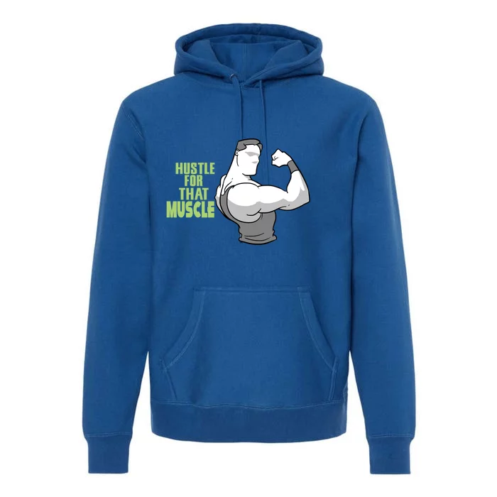 Hustle For That Muscle Gym And Workout Design For Gymgiftgoers Gift Premium Hoodie