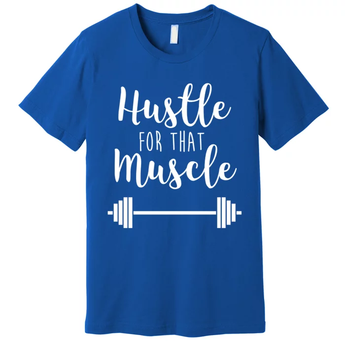 Hustle For That Muscle Gym Barbell Lifting Weights Workout Cute Gift Premium T-Shirt