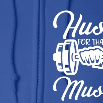 Hustle For That Muscle Gym Fitness Bodybuilding Quote Funny Meaningful Gift Full Zip Hoodie