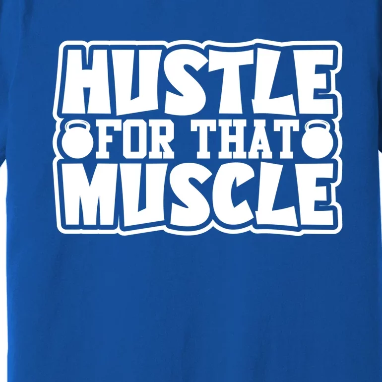 Hustle For That Muscle Gym Inspirational Fitness Motivate Gift Premium T-Shirt