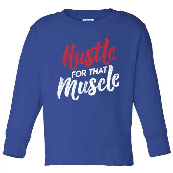 Hustle For That Muscle Gym Workout Motivation Gear Cool Gift Toddler Long Sleeve Shirt