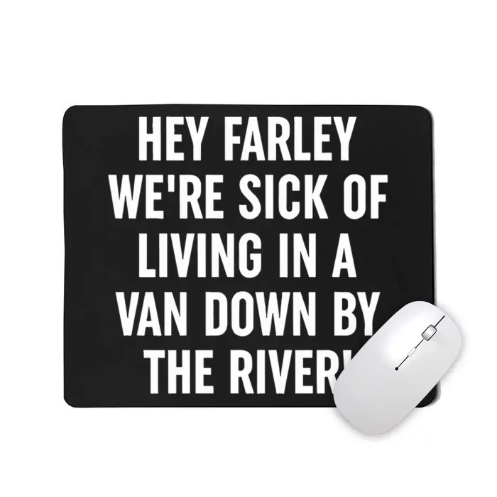 Hey Farley WeRe Sick Of Living In A Van Down By The River Mousepad