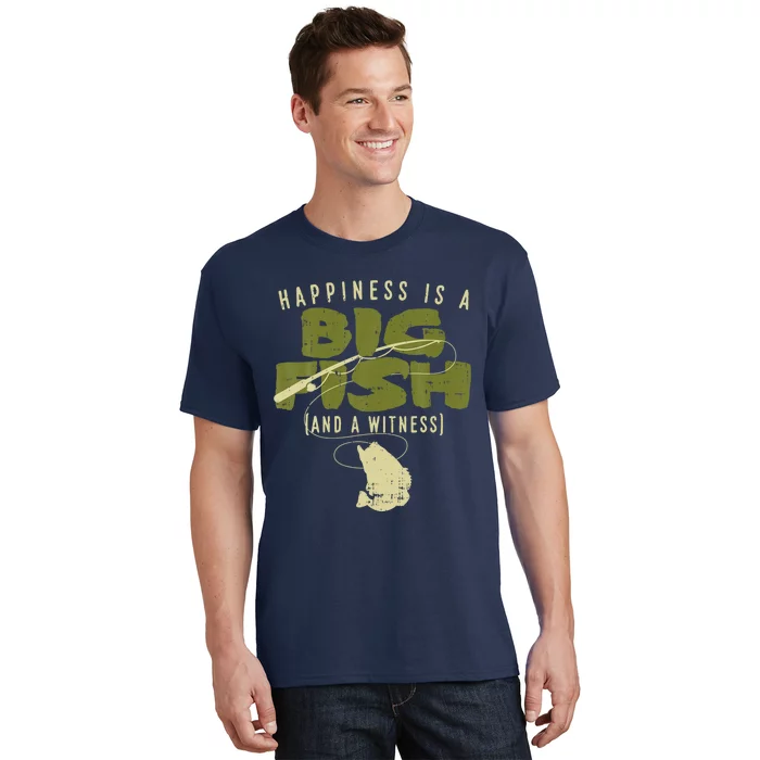 Happiness Fish Witness Big Fishing Fisherman Angler Gift T-Shirt