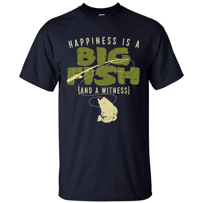 Happiness Fish Witness Big Fishing Fisherman Angler Gift Tall T-Shirt