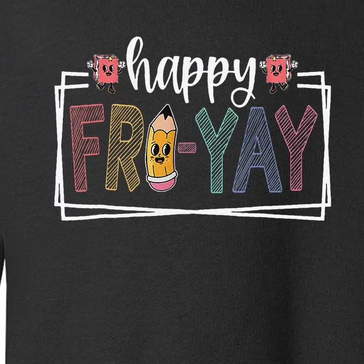 Happy Fri Yay Friday Lover Fun Teacher Life Friyay Weekend Toddler Sweatshirt