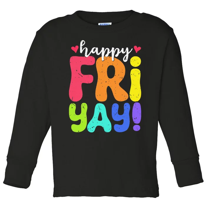 Happy Fri Yay Friday Funny Teacher Friyay Teacher Toddler Long Sleeve Shirt