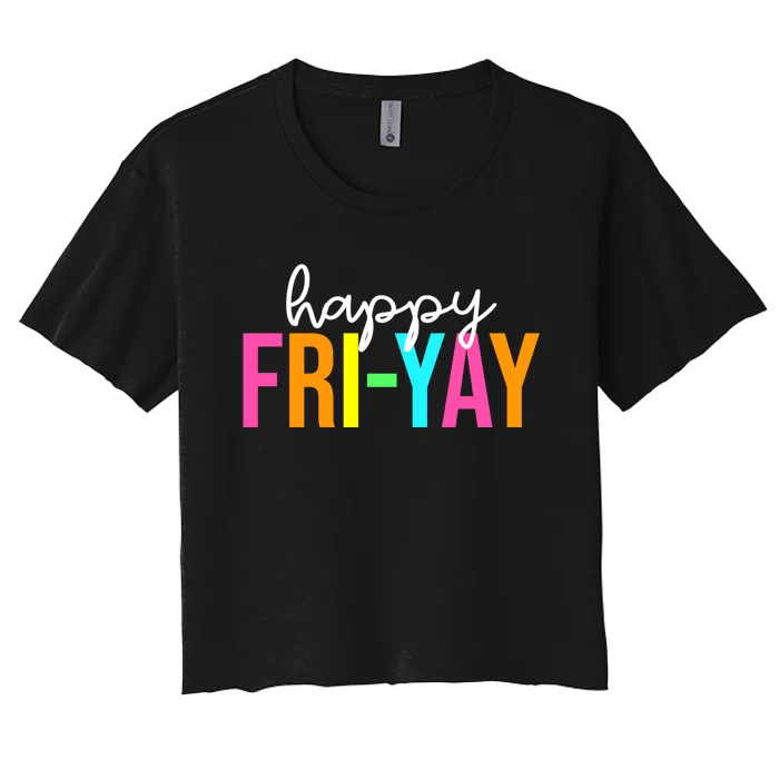 Happy Fri Yay Friday Funny Teacher Life Happy Friday Weekend Women's Crop Top Tee