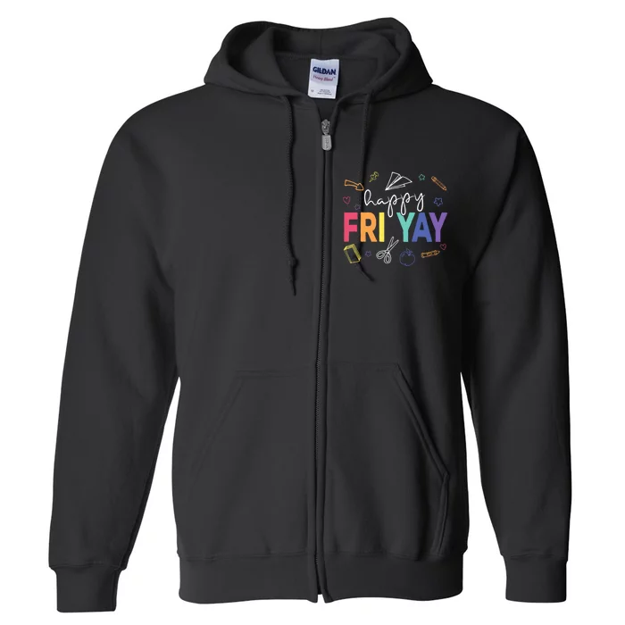 Happy Fri Yay Funny Teacher Friday Full Zip Hoodie