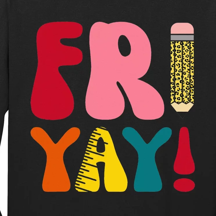 Happy Fri Yay Funny Teacher Life Weekend School Tall Long Sleeve T-Shirt