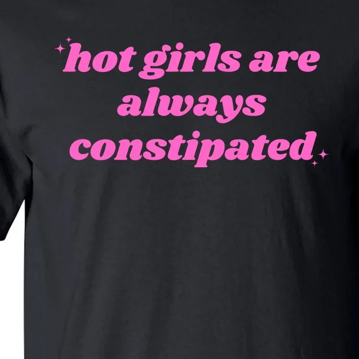 Hot Girls Are Always Constipated Tall T-Shirt