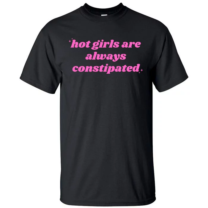 Hot Girls Are Always Constipated Tall T-Shirt