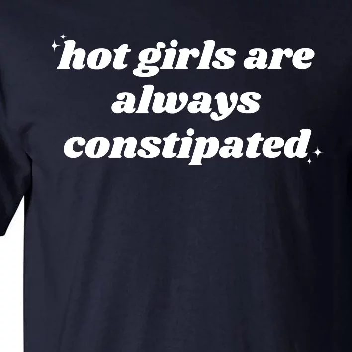 Hot Girls Are Always Constipated Tall T-Shirt