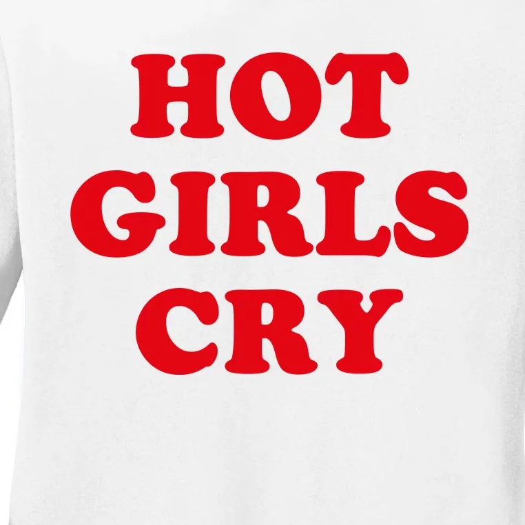 Hot Girls Cry Shirt Funny Adult Humor Ladies Long Sleeve Shirt