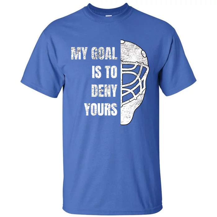 Hockey Goalie Gift My Goal Is To Deny Yours Gift Tall T-Shirt