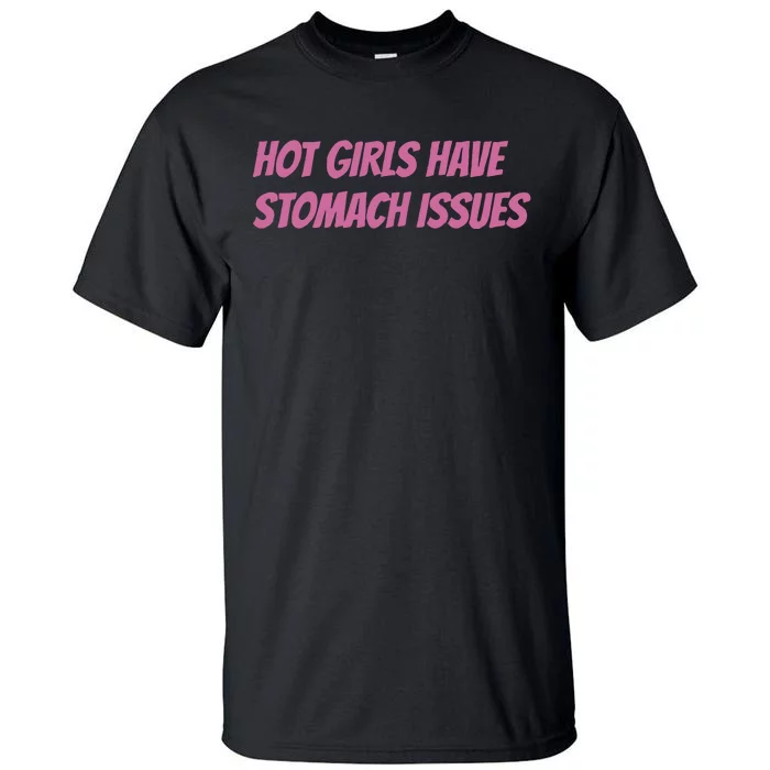 Hot Girls Have Stomach Issues Tall T-Shirt