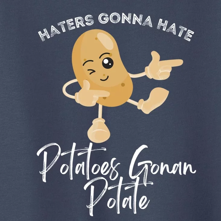 Haters Gonna Hate Potatoes Gonan Potate Toddler T-Shirt