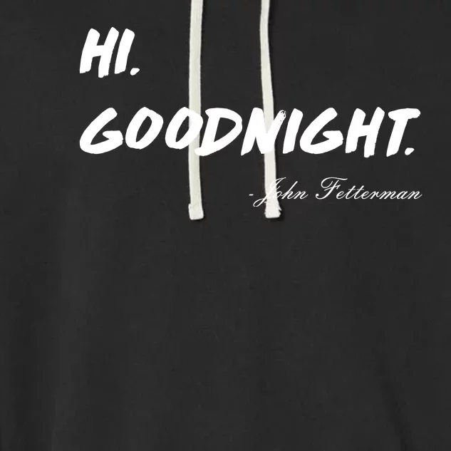 HI. Goodnight. John Fetterman Funny Debate Quote Garment-Dyed Fleece Hoodie