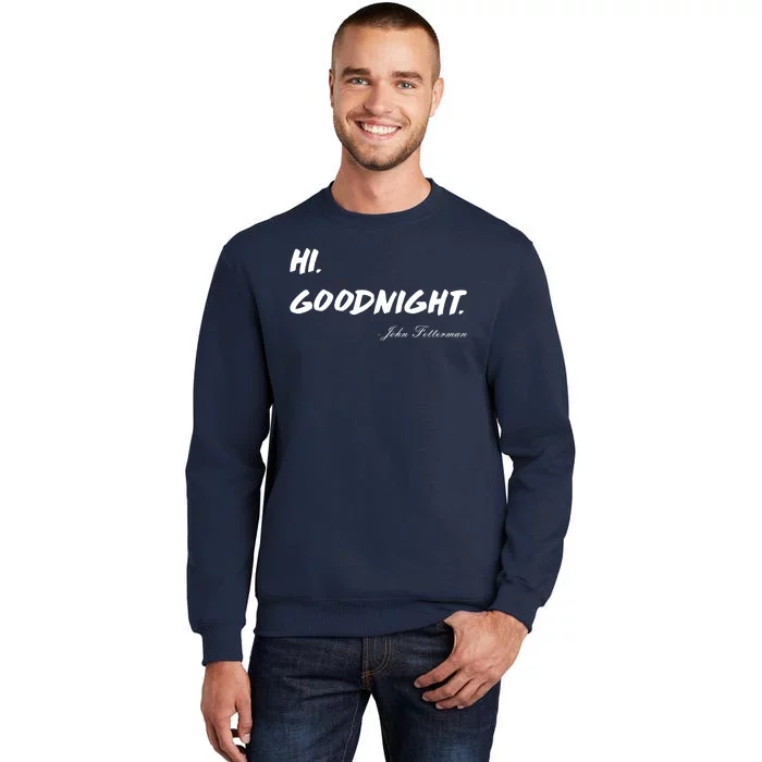 HI. Goodnight. John Fetterman Funny Debate Quote Tall Sweatshirt