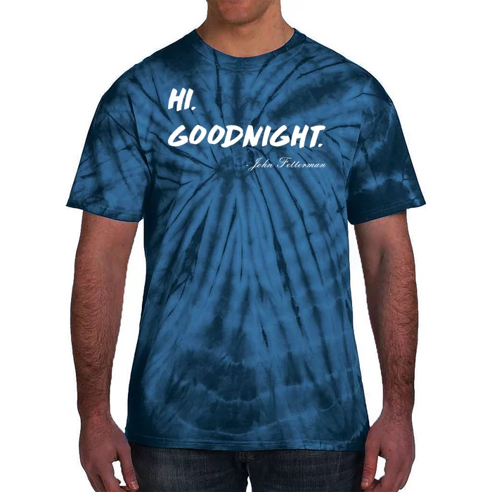 HI. Goodnight. John Fetterman Funny Debate Quote Tie-Dye T-Shirt