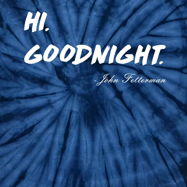 HI. Goodnight. John Fetterman Funny Debate Quote Tie-Dye T-Shirt