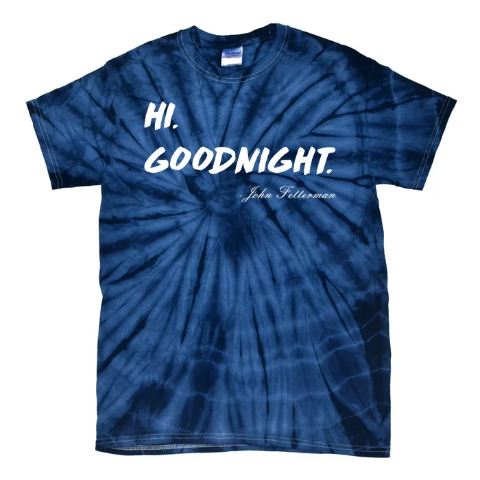 HI. Goodnight. John Fetterman Funny Debate Quote Tie-Dye T-Shirt