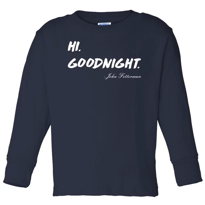 HI. Goodnight. John Fetterman Funny Debate Quote Toddler Long Sleeve Shirt