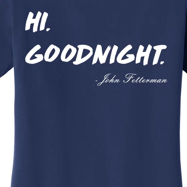 HI. Goodnight. John Fetterman Funny Debate Quote Women's T-Shirt