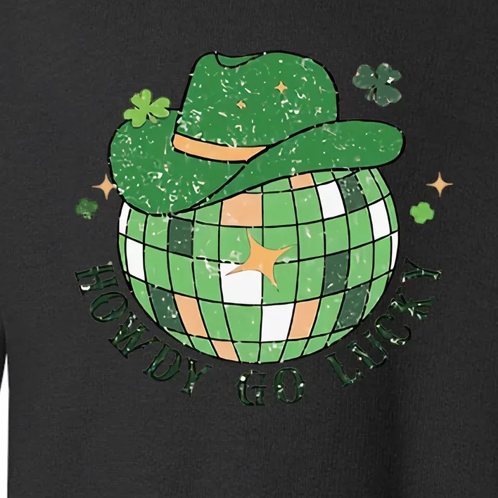 Howdy Go Lucky Disco Cowboy Howdy Lucky St Patricks Day Toddler Sweatshirt