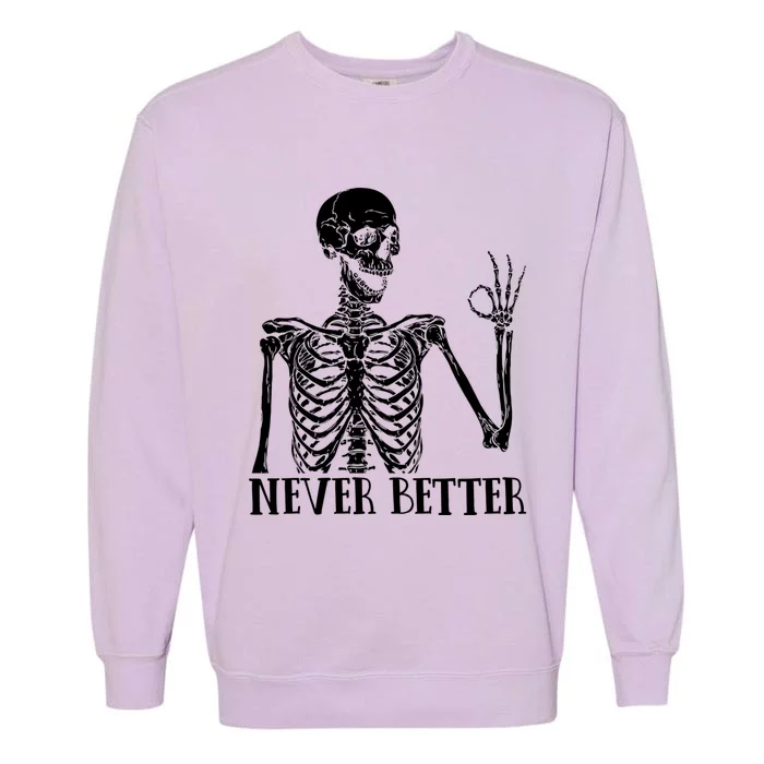 Halloween Gift Never Better Skeleton Funny Skull Gift Garment-Dyed Sweatshirt