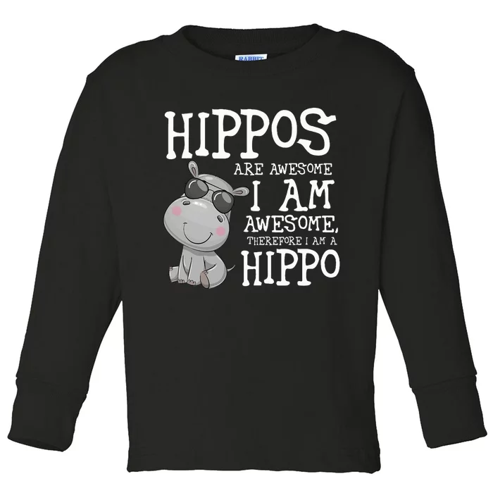 Hippopotamus Hippos Are Awesome Therefore I Am A Hippo Toddler Long Sleeve Shirt