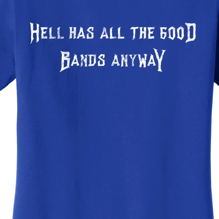 Hell Has All The Good Bands Anyway Sarcastic Music Lovers Gift Women's T-Shirt