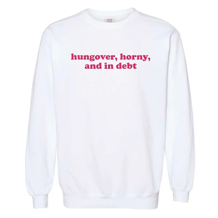 Hungover Horny And In Debt Garment-Dyed Sweatshirt