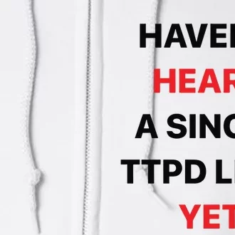 Haven’T Heard A Single Ttpd Leak Yet Full Zip Hoodie