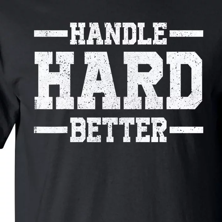 Handle Hard Better Tall T-Shirt