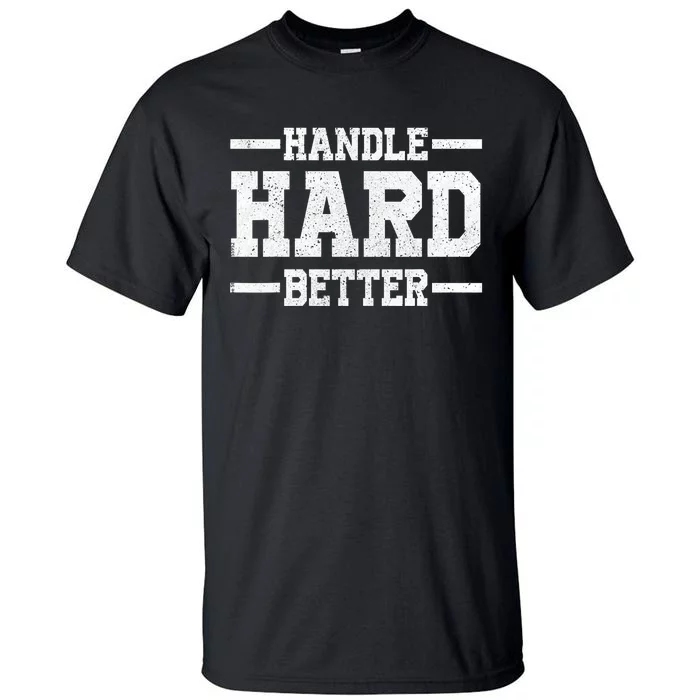 Handle Hard Better Tall T-Shirt