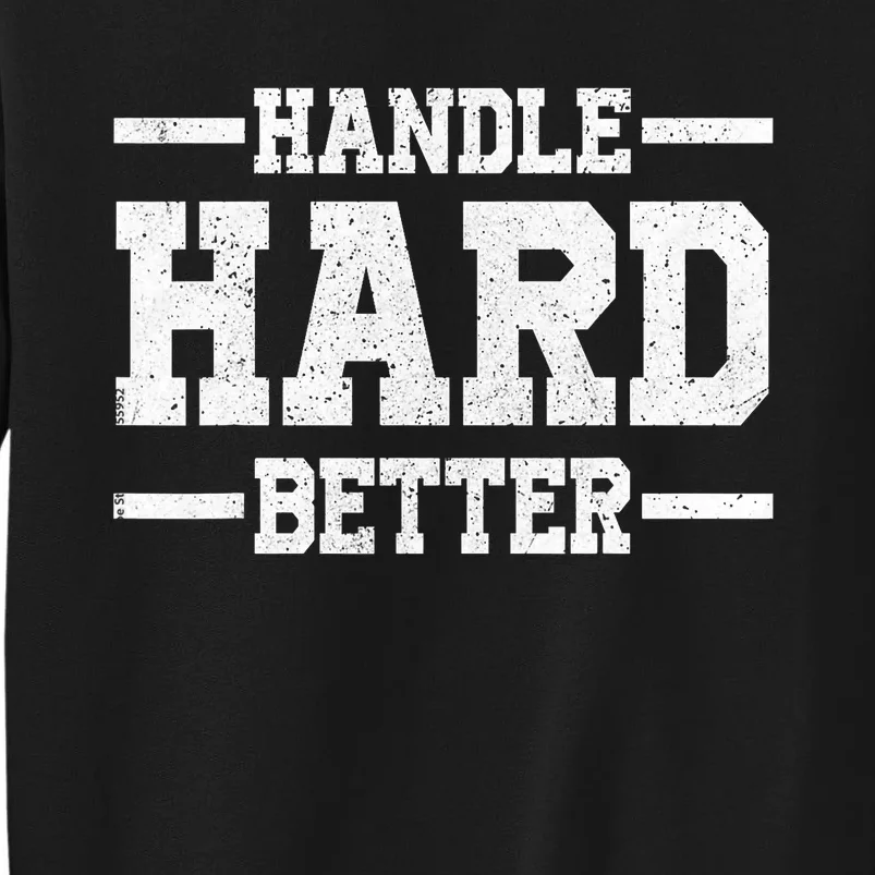 Handle Hard Better Tall Sweatshirt