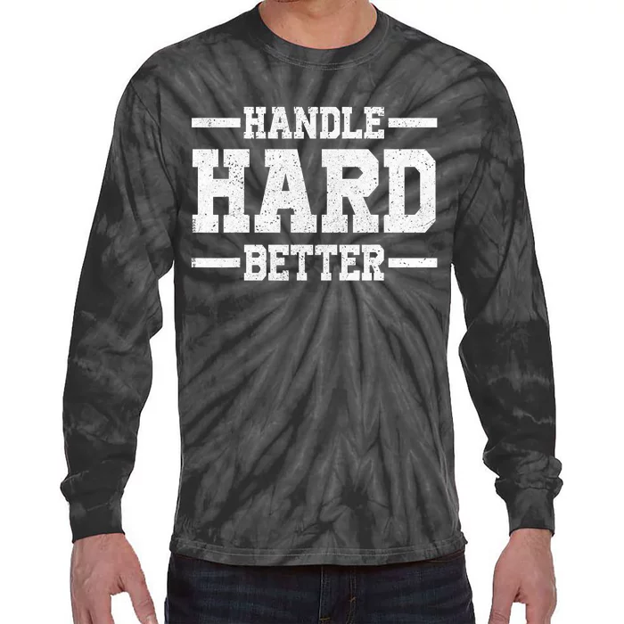 Handle Hard Better Tie-Dye Long Sleeve Shirt