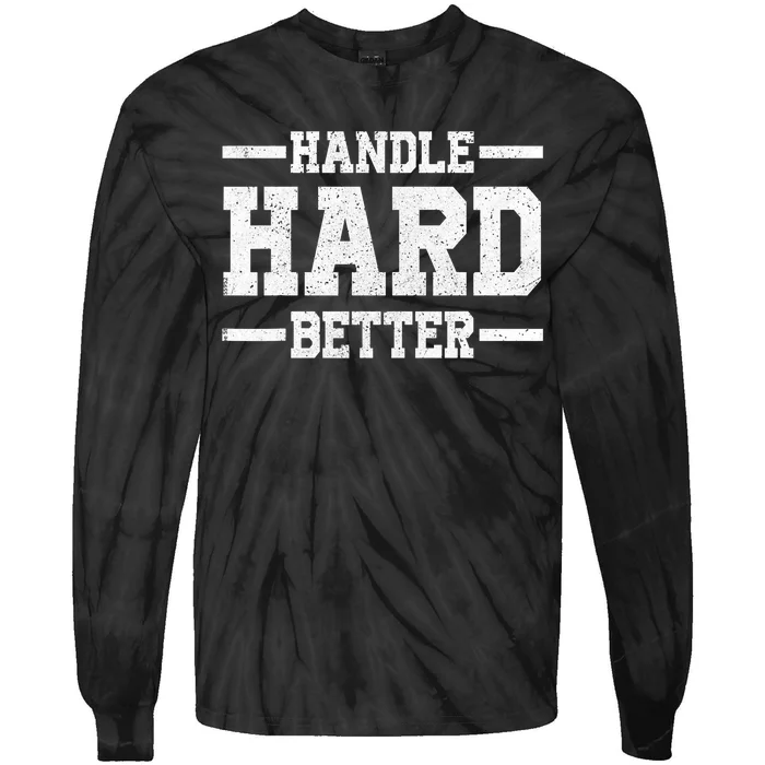 Handle Hard Better Tie-Dye Long Sleeve Shirt