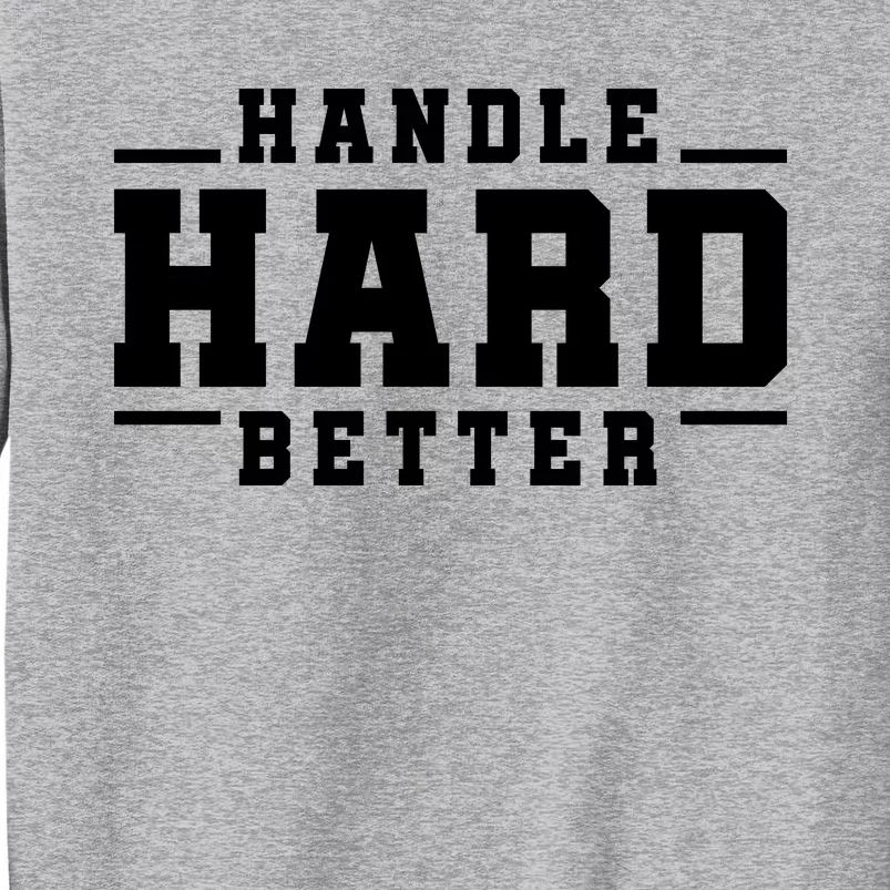 Handle Hard Better Tall Sweatshirt