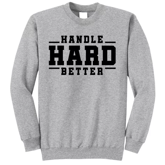 Handle Hard Better Tall Sweatshirt