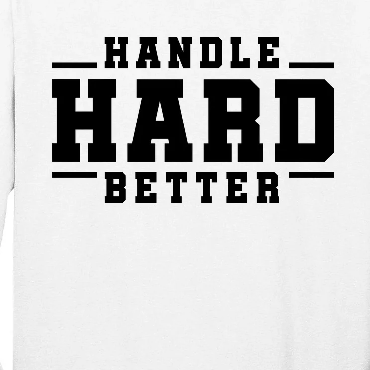 Handle Hard Better Tall Long Sleeve T-Shirt