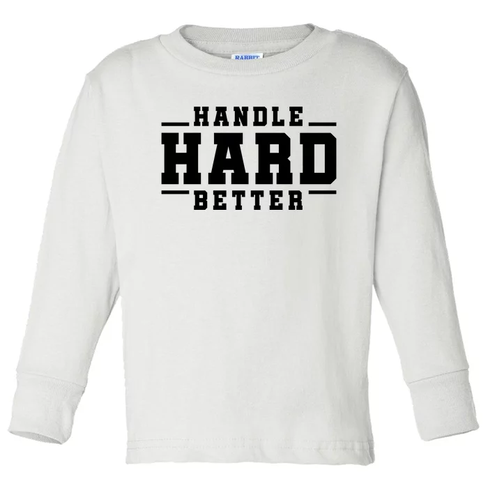 Handle Hard Better Toddler Long Sleeve Shirt