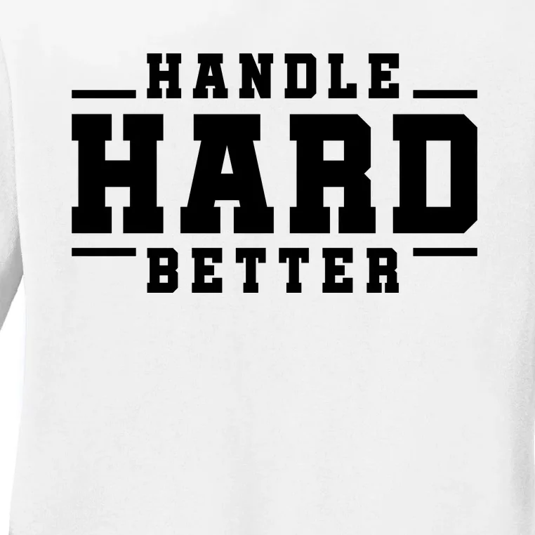 Handle Hard Better Ladies Long Sleeve Shirt