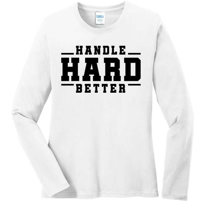 Handle Hard Better Ladies Long Sleeve Shirt