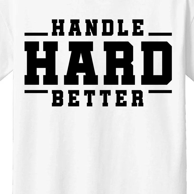 Handle Hard Better Kids T-Shirt