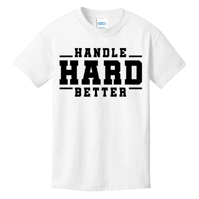 Handle Hard Better Kids T-Shirt