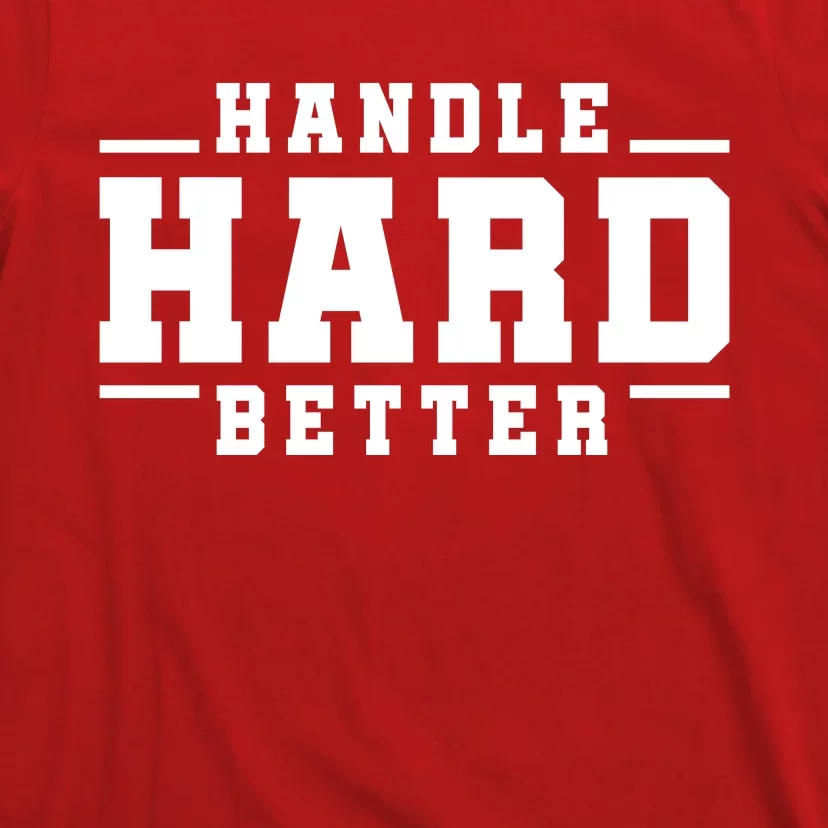 Handle Hard Better T-Shirt