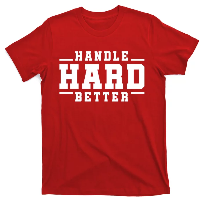 Handle Hard Better T-Shirt